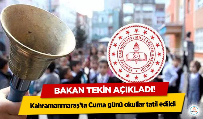 Bakan Tekin açıkladı! Kahramanmaraş’ta Cuma günü okullar tatil edildi