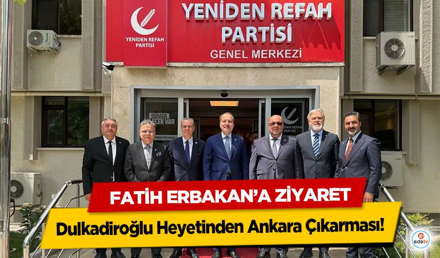 Dulkadiroğlu Heyetinden Ankara Çıkarması! Fatih Erbakan’a Ziyaret