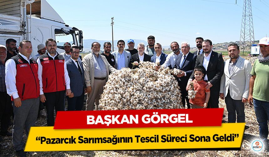 Başkan Görgel: “Pazarcık Sarımsağının Tescil Süreci Sona Geldi”