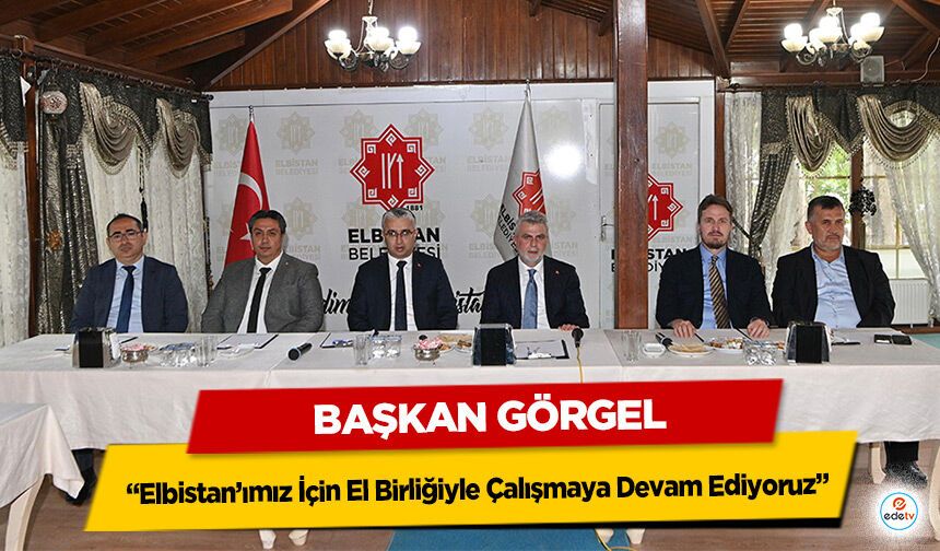 Başkan Görgel: “Elbistan’ımız İçin El Birliğiyle Çalışmaya Devam Ediyoruz”
