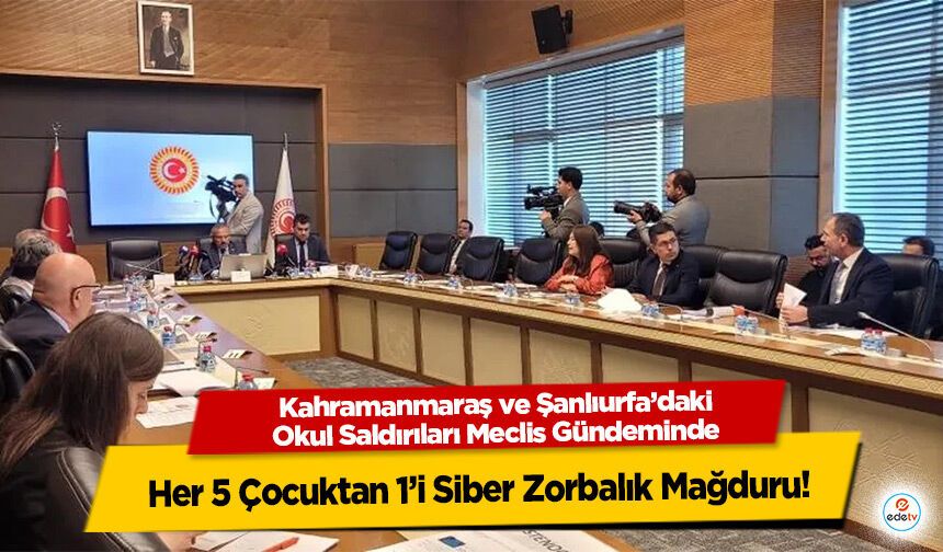 Kahramanmaraş ve Şanlıurfa’daki Okul Saldırıları Meclis Gündeminde: Her 5 Çocuktan 1’i Siber Zorbalık Mağduru