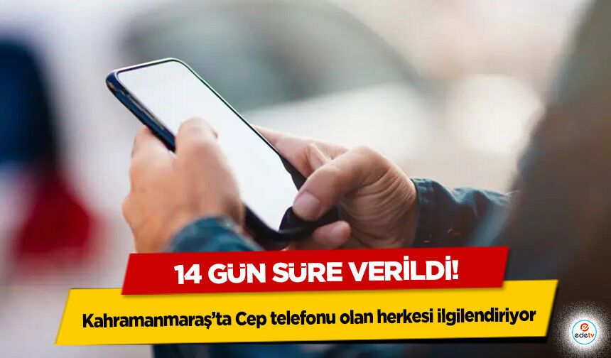 14 gün süre verildi! Kahramanmaraş’ta Cep telefonu olan herkesi ilgilendiriyor