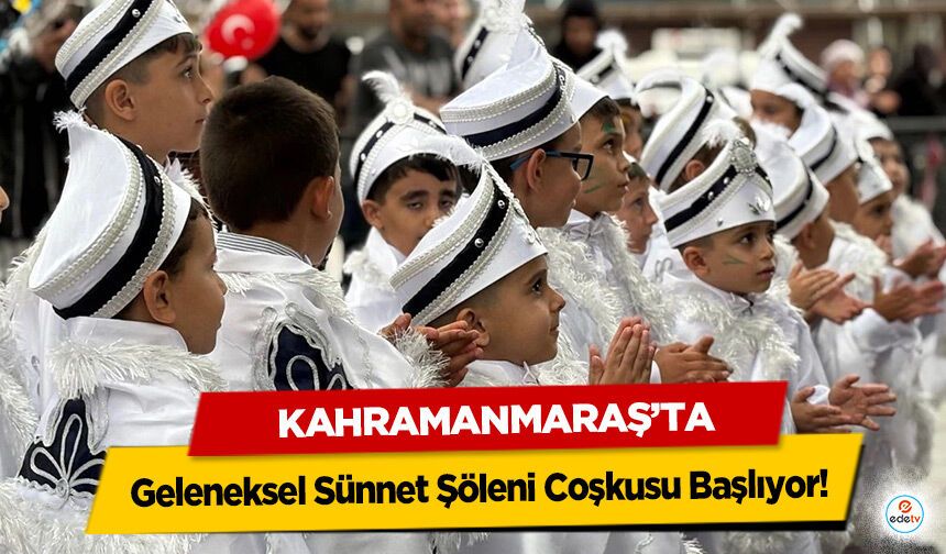 Kahramanmaraş’ta Geleneksel Sünnet Şöleni Coşkusu Başlıyor!