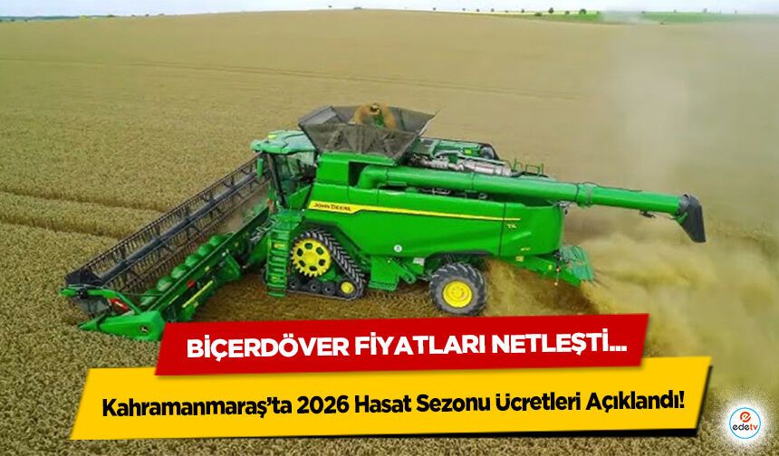 Kahramanmaraş’ta 2026 Hasat Sezonu Ücretleri Açıklandı! Biçerdöver Fiyatları Netleşti