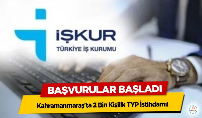 Kahramanmaraş'ta 2 Bin Kişilik TYP İstihdamı Başlıyor! Başvurular Başladı