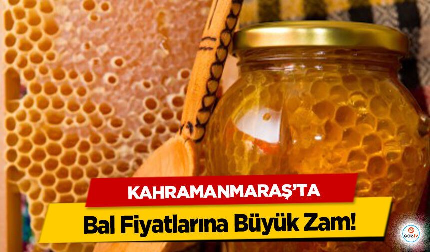 Kahramanmaraş’ta Bal Fiyatlarına Büyük Zam!