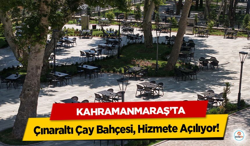 Kahramanmaraş’ta Çınaraltı Çay Bahçesi, Hizmete Açılıyor!
