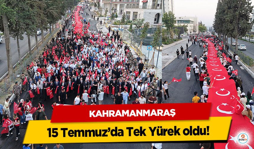 Kahramanmaraş, 15 Temmuz’da  Tek Yürek oldu!