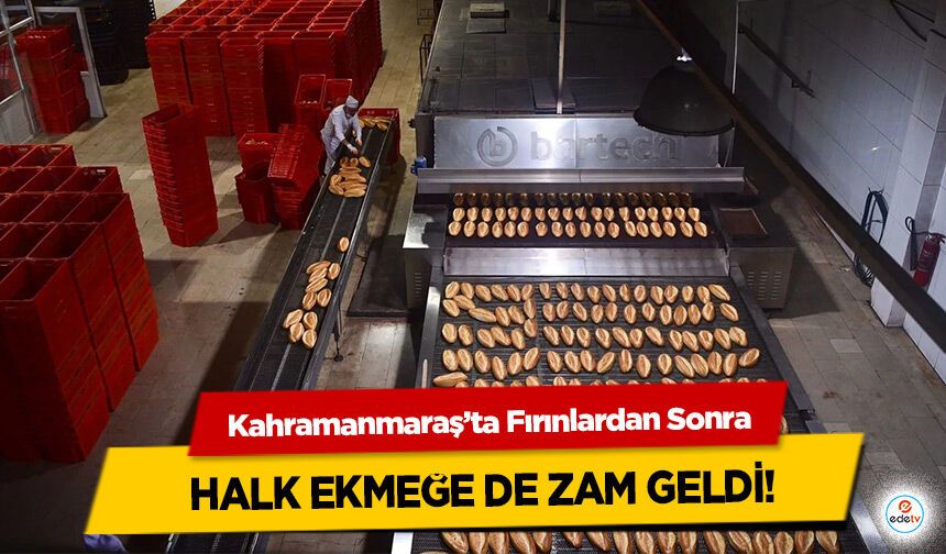 Kahramanmaraş’ta Fırınlardan Sonra halk ekmeğe de zam geldi!