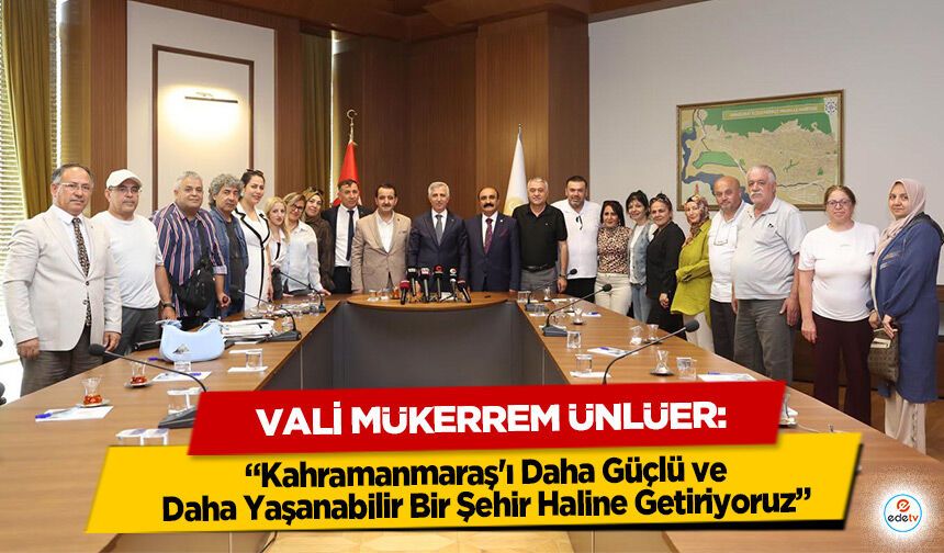 Vali Mükerrem Ünlüer: “Kahramanmaraş'ı Daha Güçlü ve Daha Yaşanabilir Bir Şehir Haline Getiriyoruz”