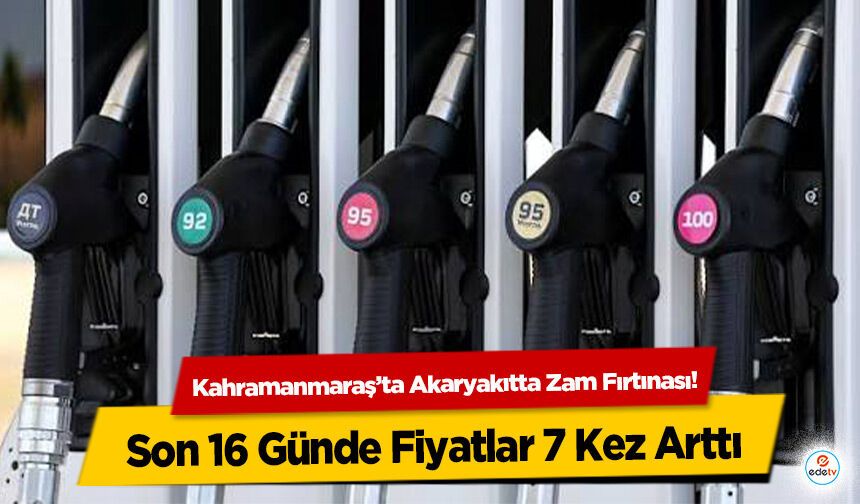 Kahramanmaraş’ta Akaryakıtta Zam Fırtınası! Son 16 Günde Fiyatlar 7 Kez Arttı