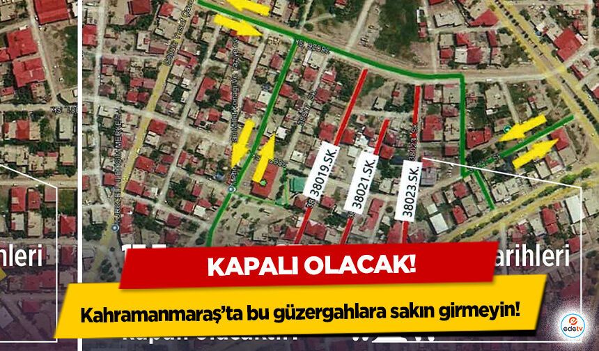 Kahramanmaraş’ta bu güzergahlara sakın girmeyin! Kapalı olacak!