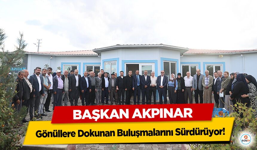 Başkan Akpınar Gönüllere Dokunan Buluşmalarını Sürdürüyor!