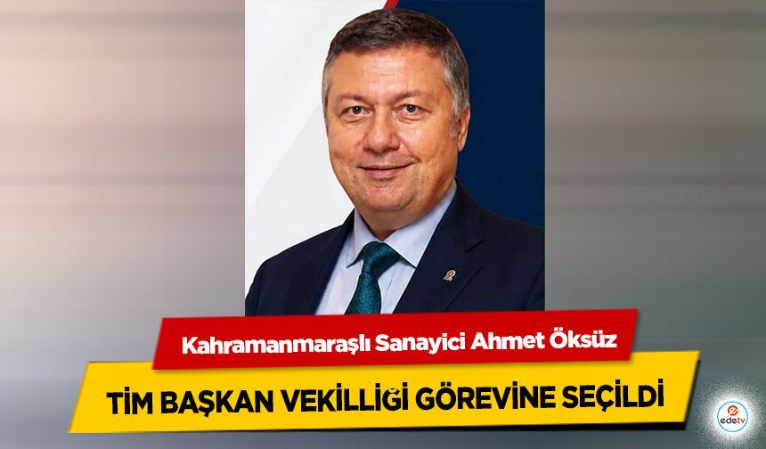 Kahramanmaraşlı Sanayici Ahmet Öksüz, TİM Başkan Vekilliği Görevine Seçildi