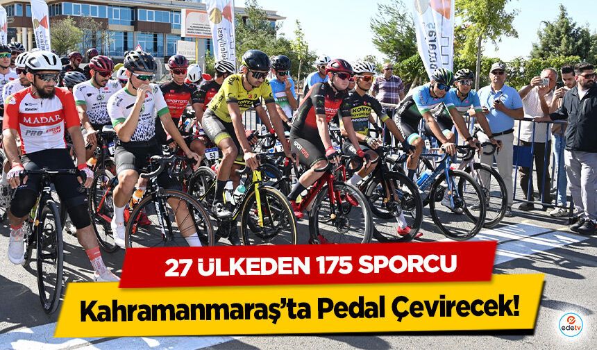27 Ülkeden 175 Sporcu Kahramanmaraş’ta Pedal Çevirecek!