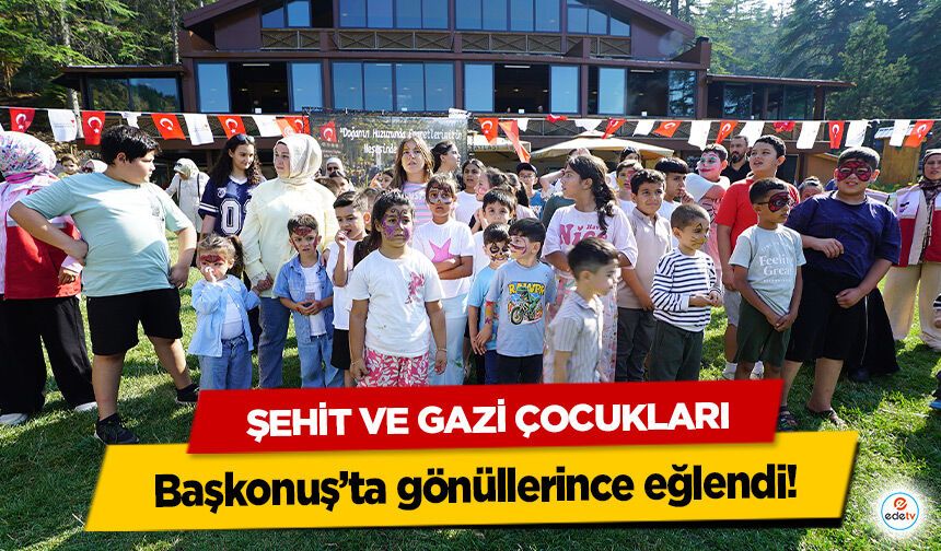 Şehit ve Gazi Çocukları Başkonuş’ta gönüllerince eğlendi!