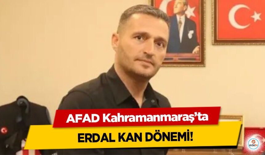 AFAD Kahramanmaraş’ta Erdal Kan Dönemi!