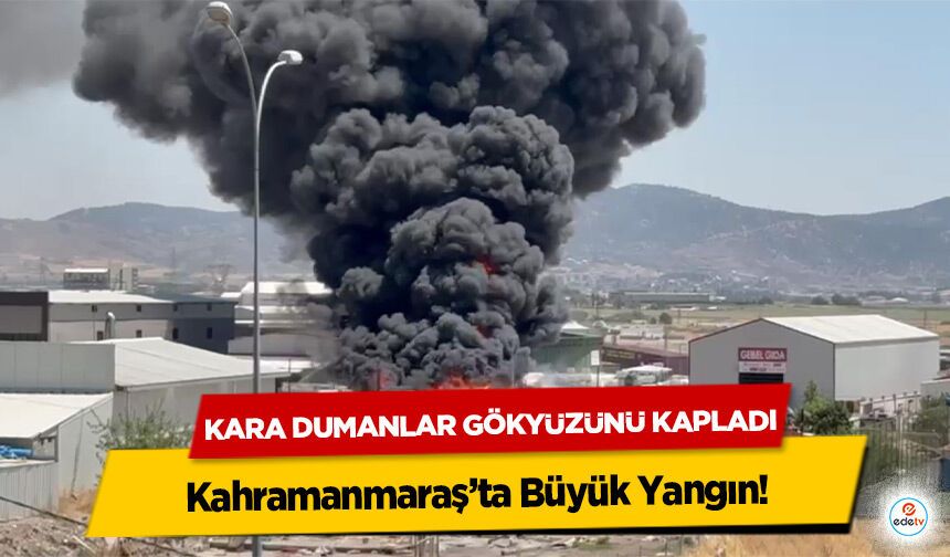 Kahramanmaraş’ta Büyük Yangın! Kara Dumanlar Gökyüzünü Kapladı