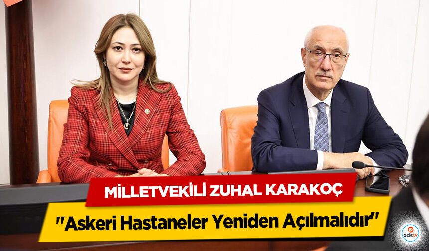 Milletvekili Zuhal Karakoç: "Askeri Hastaneler Yeniden Açılmalıdır"