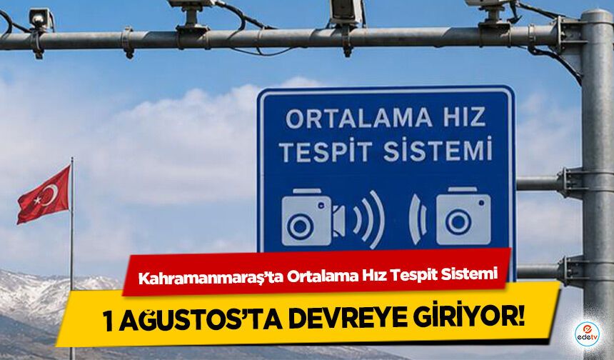 Kahramanmaraş’ta Ortalama Hız Tespit Sistemi 1 Ağustos’ta Devreye Giriyor!
