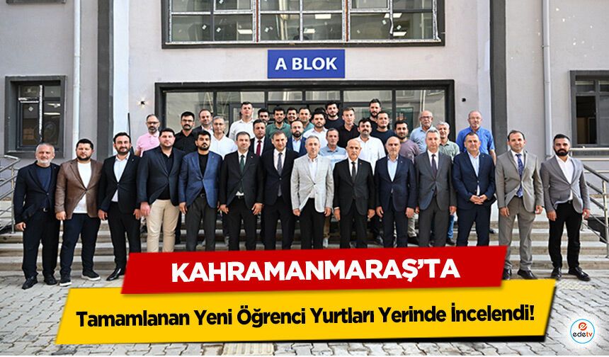 Kahramanmaraş'ta Tamamlanan Yeni Öğrenci Yurtları Yerinde İncelendi!