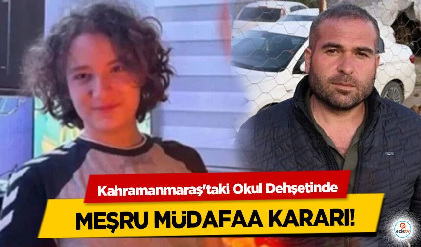 Kahramanmaraş'taki Okul Dehşetinde meşru müdafaa kararı!