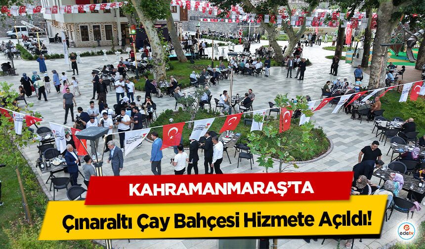 Kahramanmaraş’ta Çınaraltı Çay Bahçesi Hizmete Açıldı!