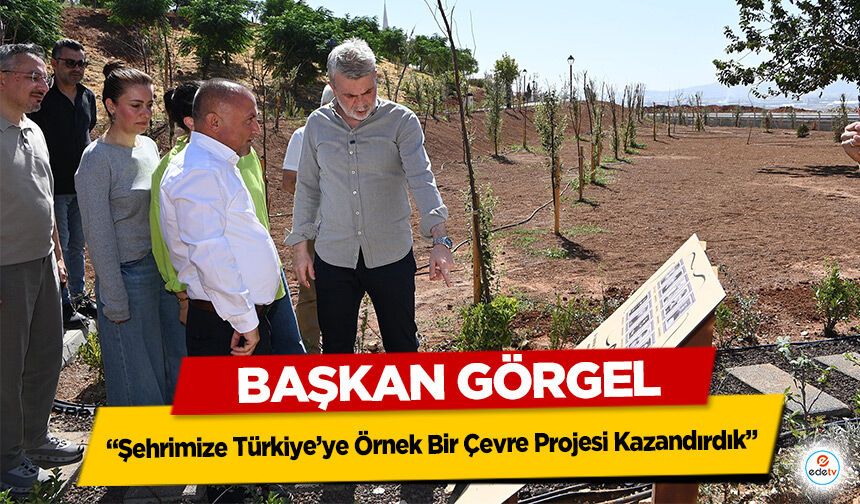 Başkan Görgel; “Şehrimize Türkiye’ye Örnek Bir Çevre Projesi Kazandırdık”