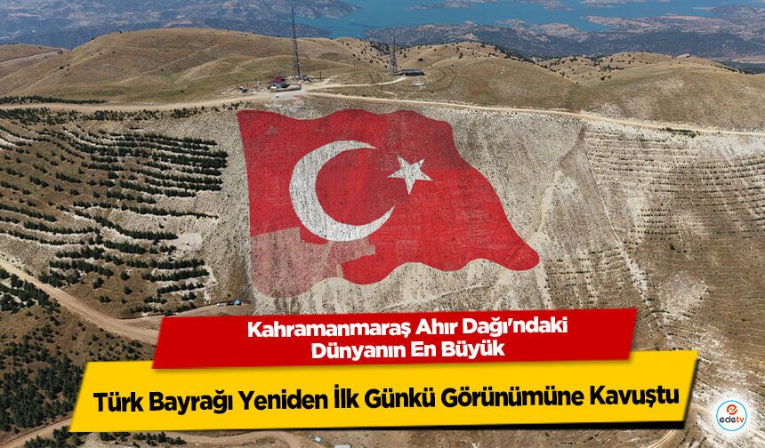 Kahramanmaraş Ahır Dağı'ndaki Dünyanın En Büyük Türk Bayrağı Yeniden İlk Günkü Görünümüne Kavuştu