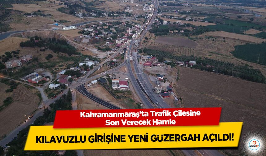 Kahramanmaraş’ta Trafik Çilesine Son Verecek Hamle: Kılavuzlu Girişine Yeni Güzergah Açıldı!