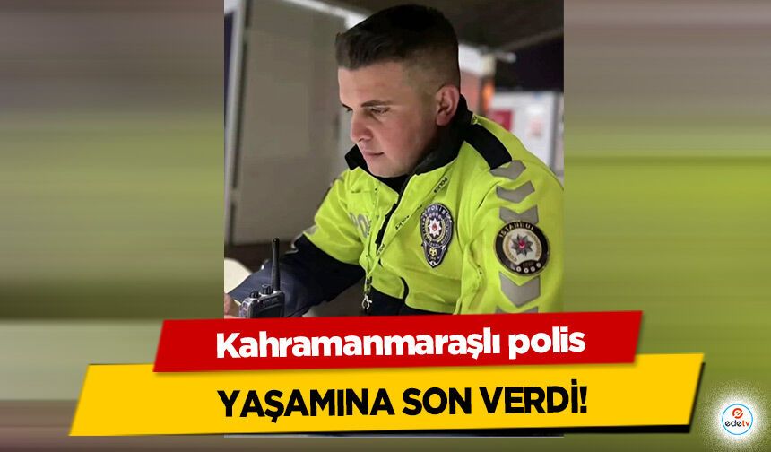 Kahramanmaraşlı polis yaşamına son verdi!