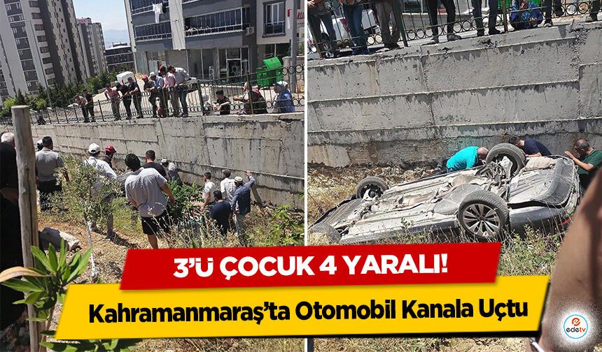 Kahramanmaraş’ta Otomobil Kanala Uçtu: 3’ü Çocuk 4 Yaralı