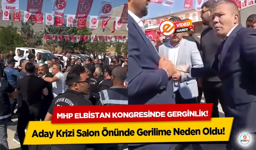MHP Elbistan kongresinde gerginlik! Aday Krizi Salon Önünde Gerilime Neden Oldu