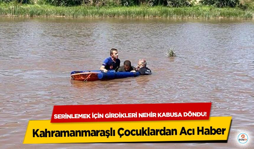 Serinlemek için girdikleri nehir kabusa döndü! Kahramanmaraşlı Çocuklardan Acı Haber