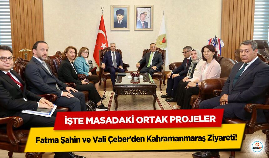 Fatma Şahin ve Vali Çeber'den Kahramanmaraş Ziyareti: İşte Masadaki Ortak Projeler