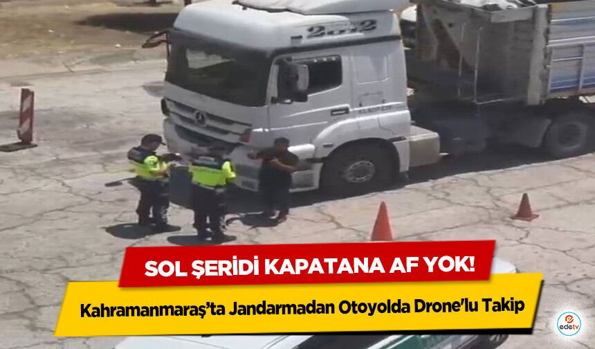 Kahramanmaraş’ta Jandarmadan Otoyolda Drone'lu Takip: Sol Şeridi Kapatana Af Yok!