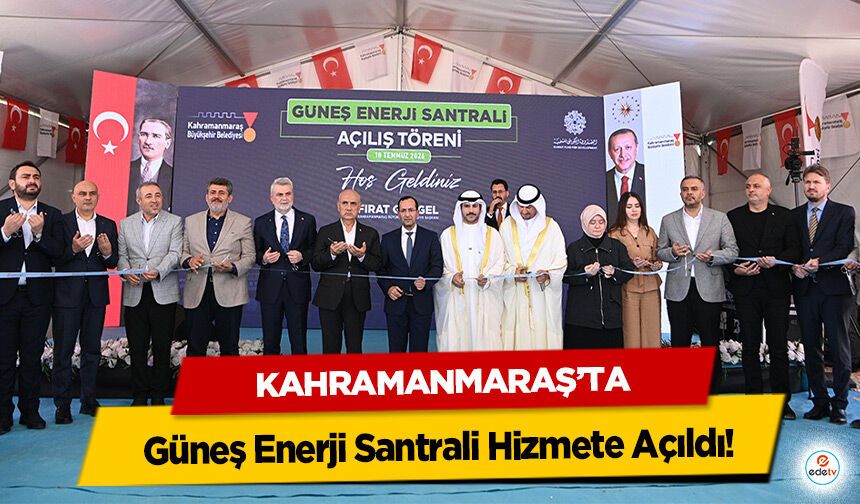 Kahramanmaraş’ta Güneş Enerji Santrali Hizmete Açıldı!