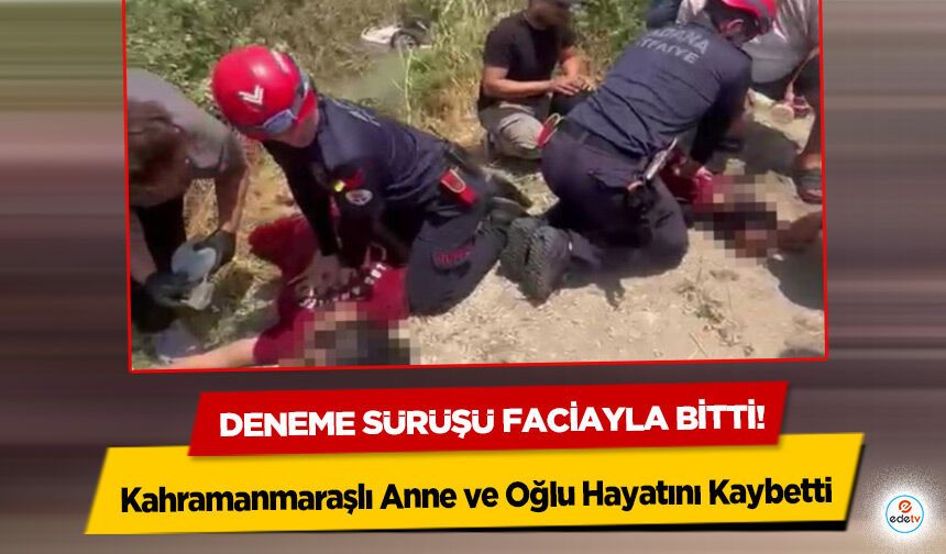 Deneme sürüşü faciayla bitti! Kahramanmaraşlı Anne ve Oğlu Hayatını Kaybetti
