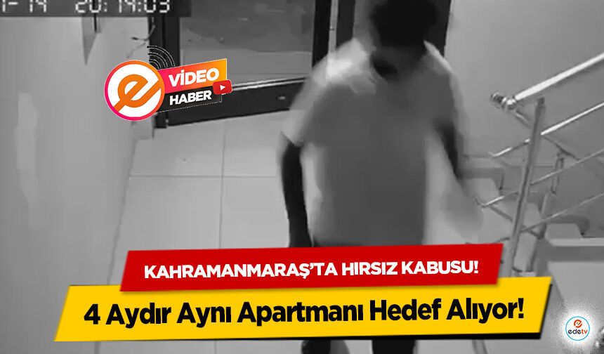 Kahramanmaraş’ta hırsız kabusu! 4 Aydır Aynı Apartmanı Hedef Alıyor!