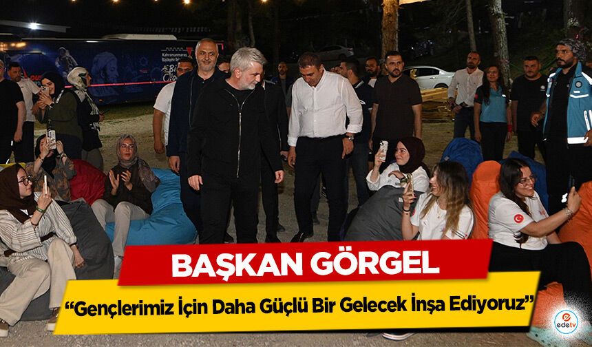 Başkan Görgel: “Gençlerimiz İçin Daha Güçlü Bir Gelecek İnşa Ediyoruz”