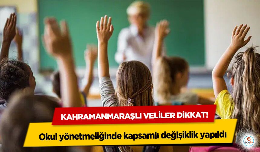 Kahramanmaraşlı veliler dikkat! Okul yönetmeliğinde kapsamlı değişiklik yapıldı