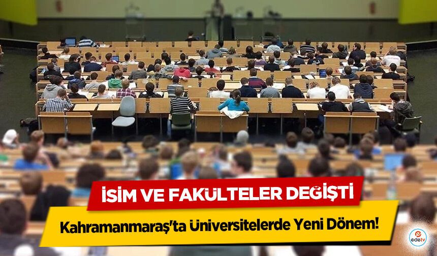 Kahramanmaraş'ta Üniversitelerde Yeni Dönem! İsim ve Fakülteler Değişti