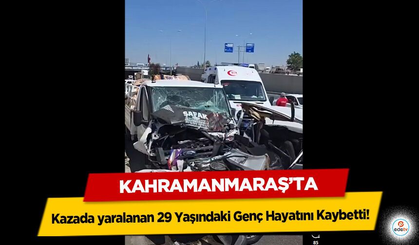 Kahramanmaraş'ta 29 Yaşındaki Genç Hayatını Kaybetti