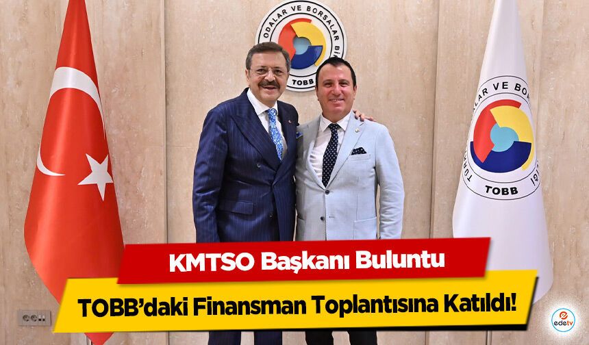 KMTSO Başkanı Buluntu, TOBB’daki Finansman Toplantısına Katıldı!
