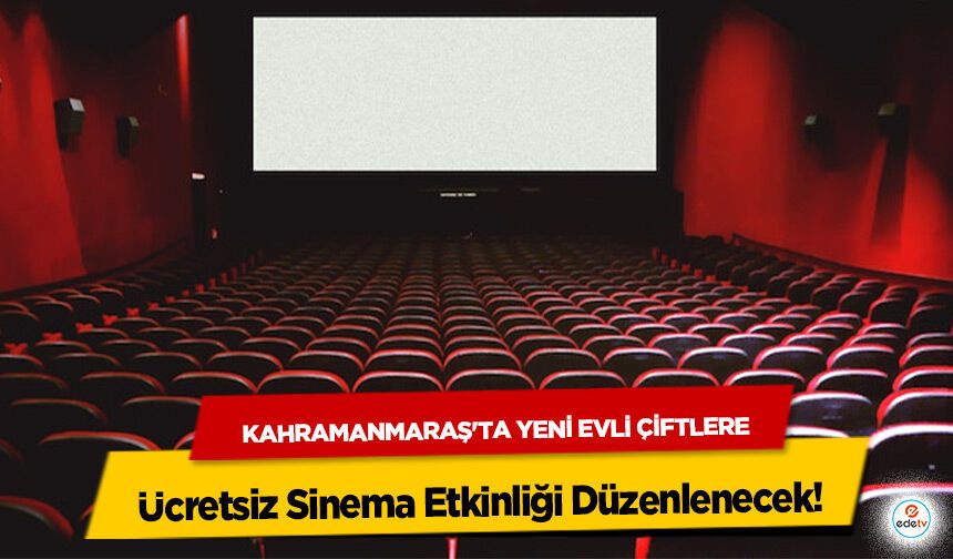 Kahramanmaraş'ta Yeni Evli Çiftlere Ücretsiz Sinema Etkinliği Düzenlenecek!