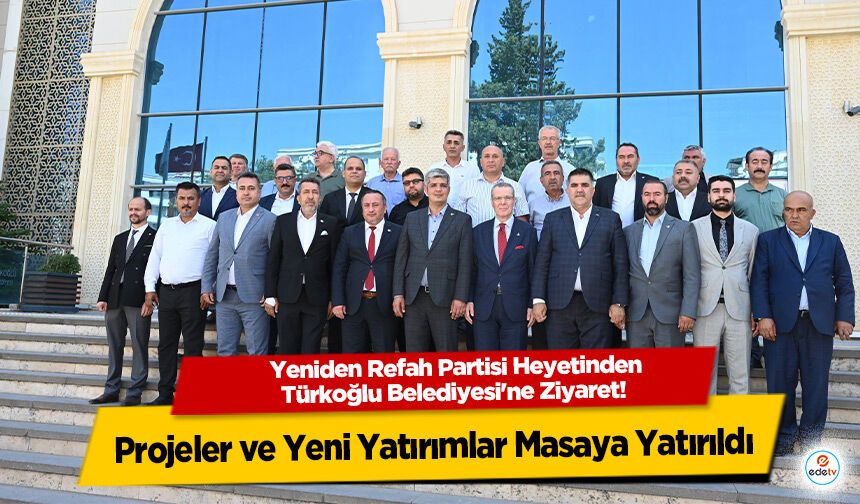 Yeniden Refah Partisi Heyetinden Türkoğlu Belediyesi'ne Ziyaret! Projeler ve Yeni Yatırımlar Masaya Yatırıldı