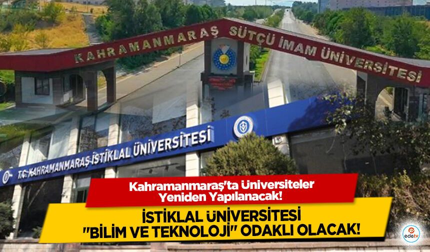 Kahramanmaraş'ta Üniversiteler Yeniden Yapılanacak! İstiklal Üniversitesi "Bilim ve Teknoloji" odaklı olacak!