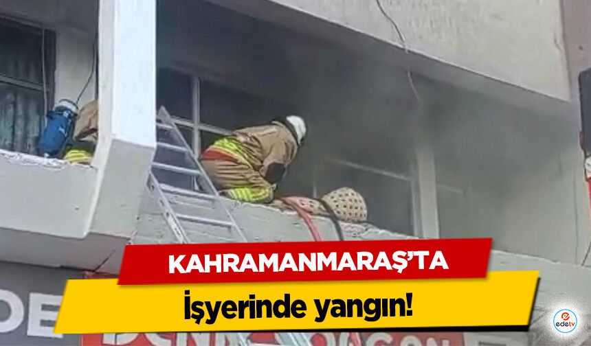 Kahramanmaraş’ta işyerinde yangın!