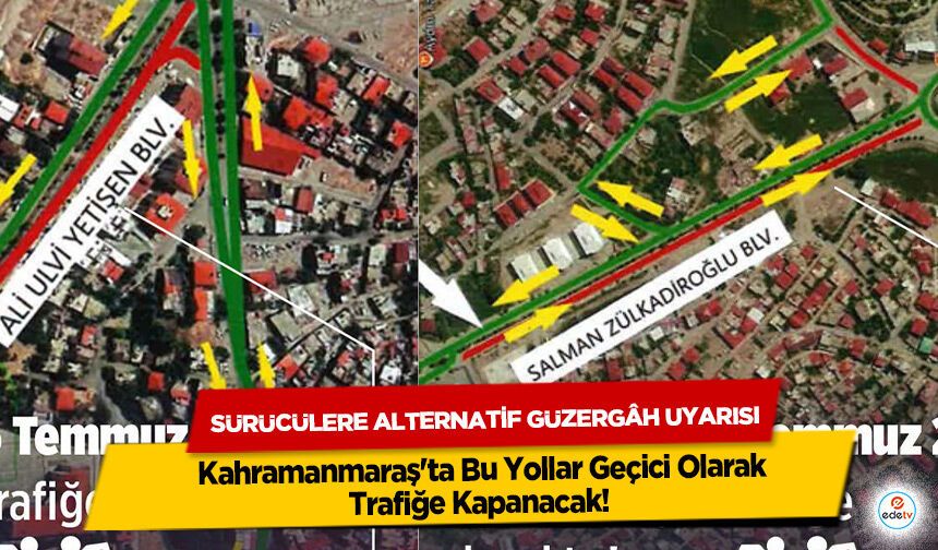 Kahramanmaraş'ta Bu Yollar Geçici Olarak Trafiğe Kapanacak! Sürücülere Alternatif Güzergâh Uyarısı