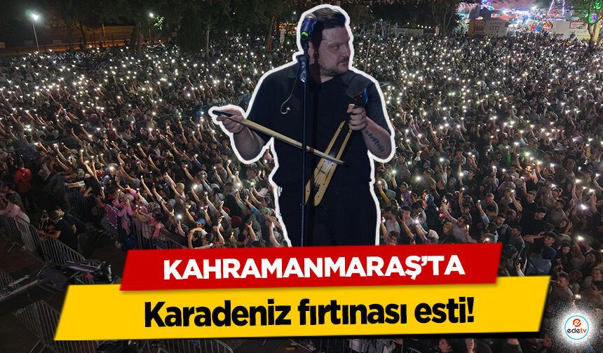 Kahramanmaraş’ta Karadeniz fırtınası esti!